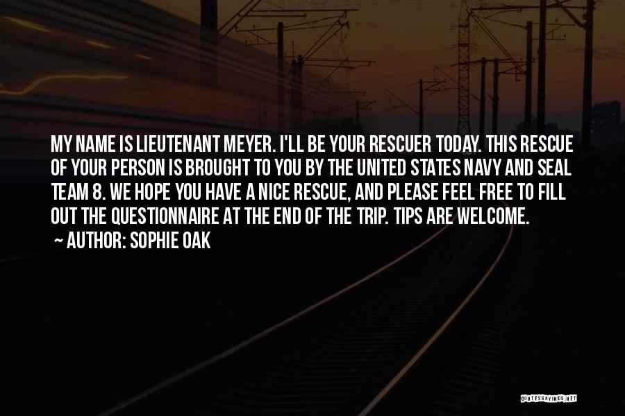 Sophie Oak Quotes: My Name Is Lieutenant Meyer. I'll Be Your Rescuer Today. This Rescue Of Your Person Is Brought To You By