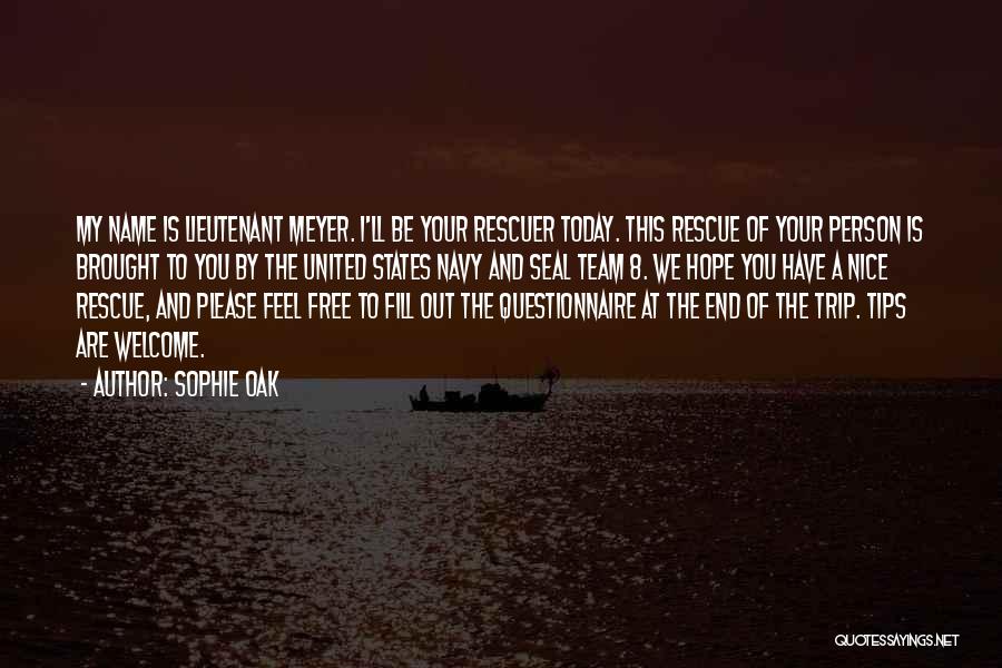 Sophie Oak Quotes: My Name Is Lieutenant Meyer. I'll Be Your Rescuer Today. This Rescue Of Your Person Is Brought To You By