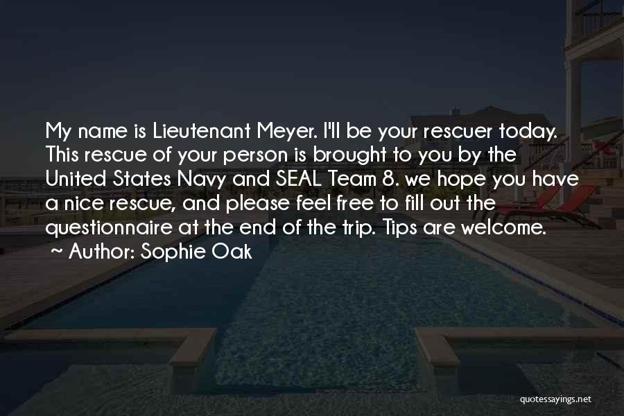 Sophie Oak Quotes: My Name Is Lieutenant Meyer. I'll Be Your Rescuer Today. This Rescue Of Your Person Is Brought To You By