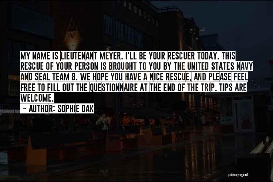 Sophie Oak Quotes: My Name Is Lieutenant Meyer. I'll Be Your Rescuer Today. This Rescue Of Your Person Is Brought To You By