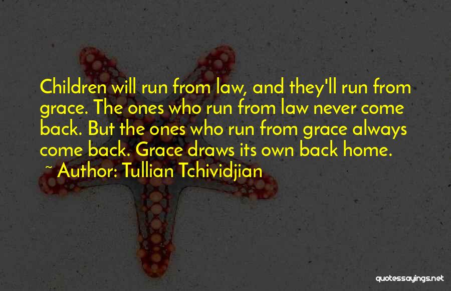 Tullian Tchividjian Quotes: Children Will Run From Law, And They'll Run From Grace. The Ones Who Run From Law Never Come Back. But