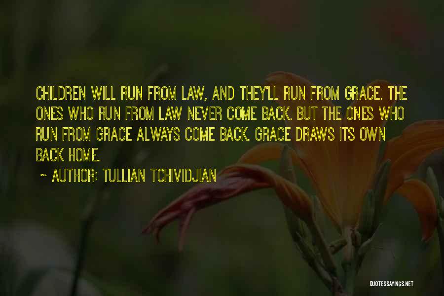 Tullian Tchividjian Quotes: Children Will Run From Law, And They'll Run From Grace. The Ones Who Run From Law Never Come Back. But