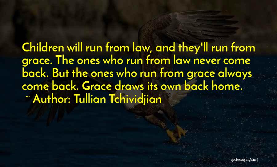 Tullian Tchividjian Quotes: Children Will Run From Law, And They'll Run From Grace. The Ones Who Run From Law Never Come Back. But