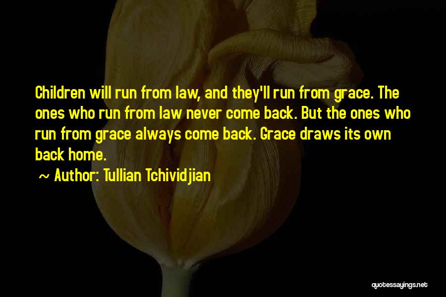 Tullian Tchividjian Quotes: Children Will Run From Law, And They'll Run From Grace. The Ones Who Run From Law Never Come Back. But