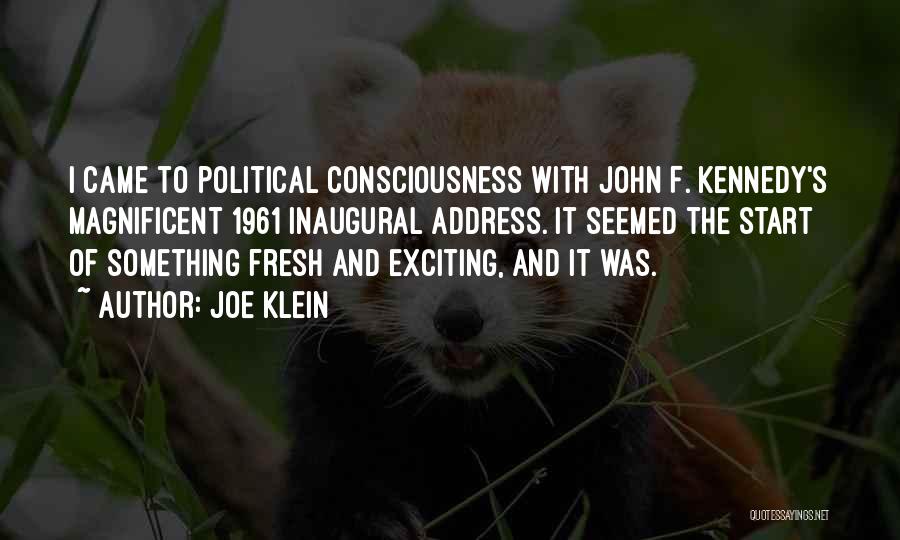 Joe Klein Quotes: I Came To Political Consciousness With John F. Kennedy's Magnificent 1961 Inaugural Address. It Seemed The Start Of Something Fresh