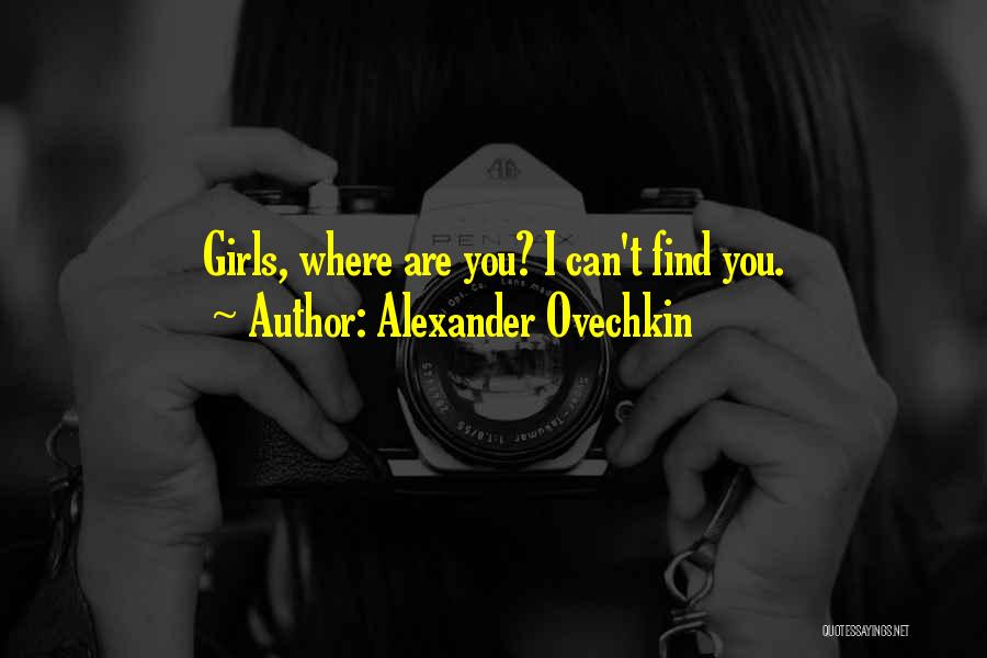 Alexander Ovechkin Quotes: Girls, Where Are You? I Can't Find You.
