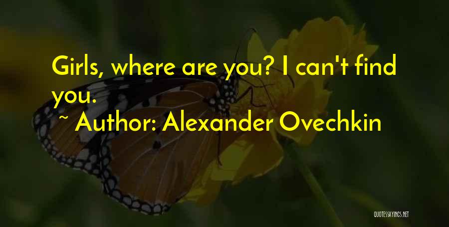 Alexander Ovechkin Quotes: Girls, Where Are You? I Can't Find You.