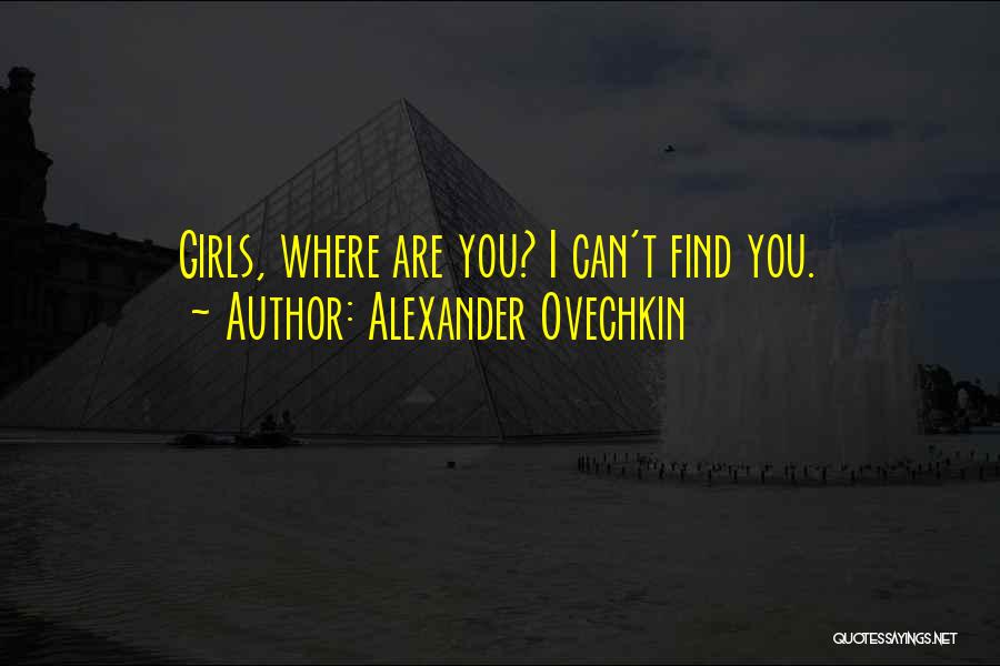 Alexander Ovechkin Quotes: Girls, Where Are You? I Can't Find You.
