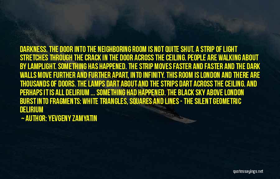 Yevgeny Zamyatin Quotes: Darkness. The Door Into The Neighboring Room Is Not Quite Shut. A Strip Of Light Stretches Through The Crack In