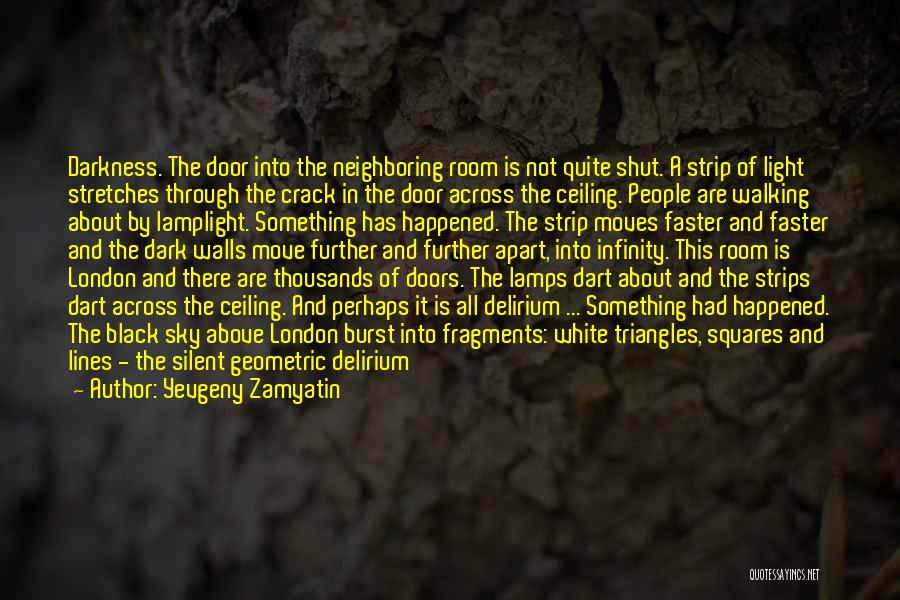Yevgeny Zamyatin Quotes: Darkness. The Door Into The Neighboring Room Is Not Quite Shut. A Strip Of Light Stretches Through The Crack In