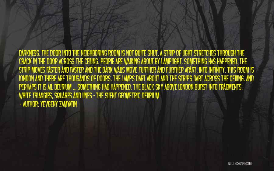 Yevgeny Zamyatin Quotes: Darkness. The Door Into The Neighboring Room Is Not Quite Shut. A Strip Of Light Stretches Through The Crack In