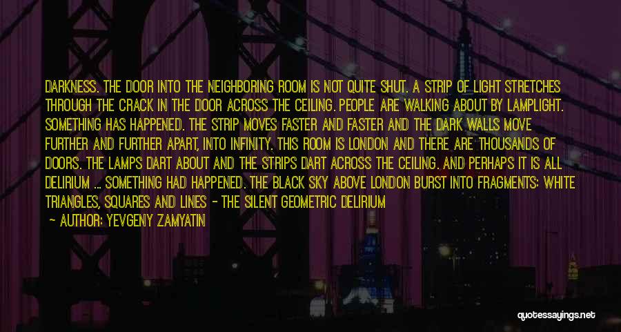 Yevgeny Zamyatin Quotes: Darkness. The Door Into The Neighboring Room Is Not Quite Shut. A Strip Of Light Stretches Through The Crack In