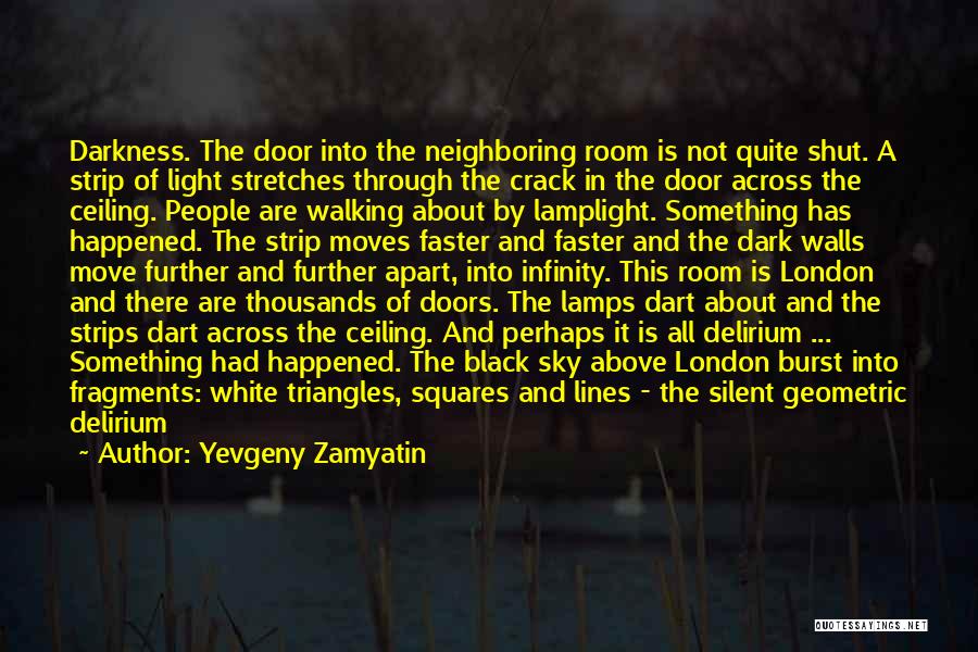 Yevgeny Zamyatin Quotes: Darkness. The Door Into The Neighboring Room Is Not Quite Shut. A Strip Of Light Stretches Through The Crack In
