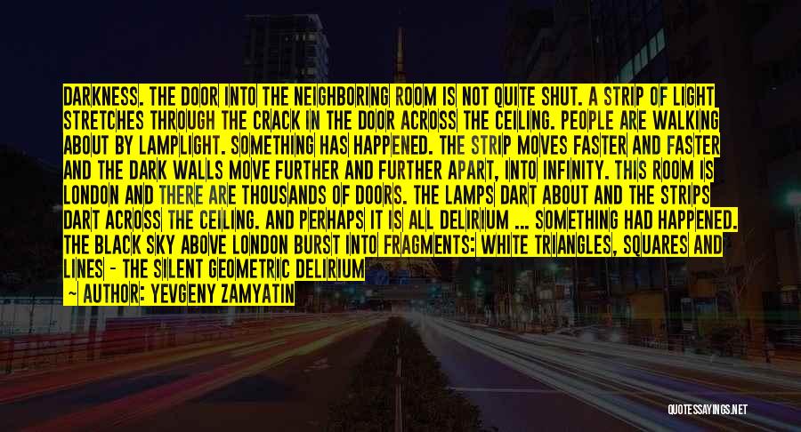 Yevgeny Zamyatin Quotes: Darkness. The Door Into The Neighboring Room Is Not Quite Shut. A Strip Of Light Stretches Through The Crack In