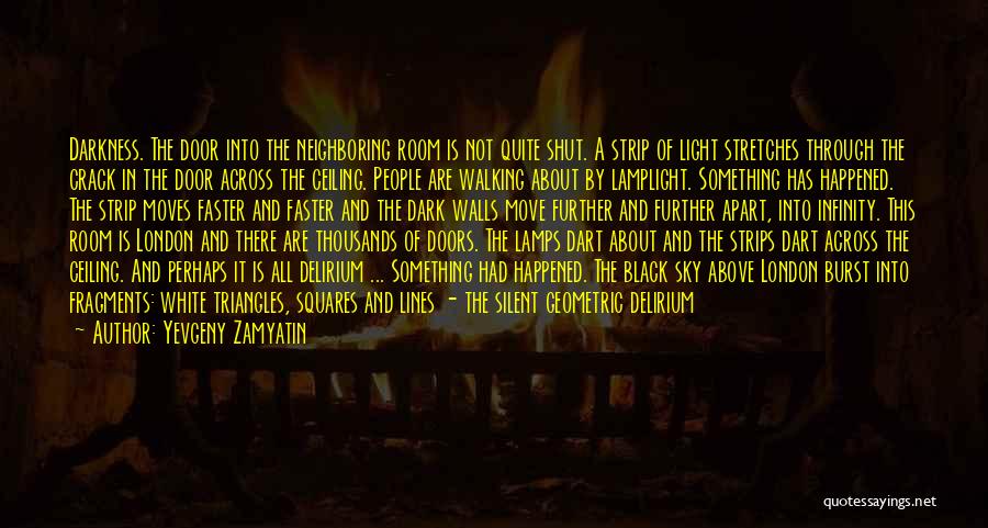 Yevgeny Zamyatin Quotes: Darkness. The Door Into The Neighboring Room Is Not Quite Shut. A Strip Of Light Stretches Through The Crack In