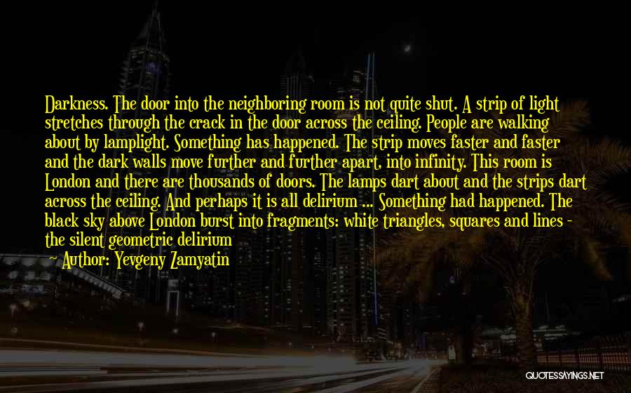 Yevgeny Zamyatin Quotes: Darkness. The Door Into The Neighboring Room Is Not Quite Shut. A Strip Of Light Stretches Through The Crack In