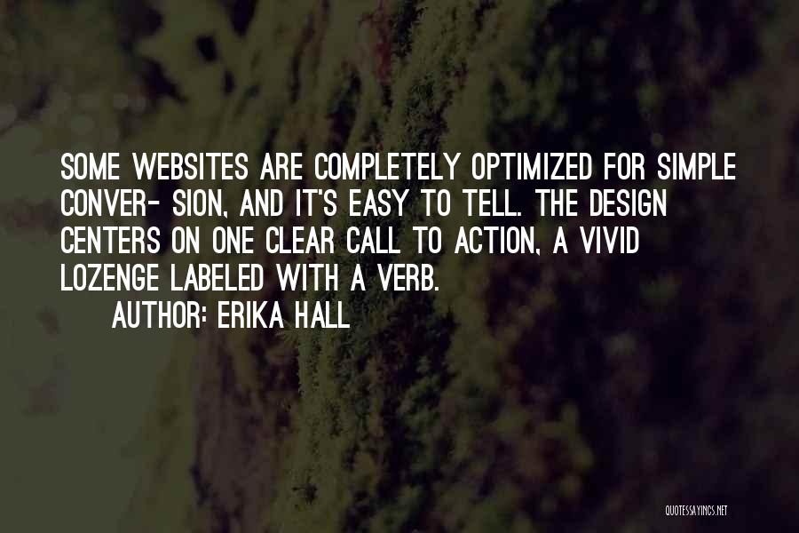 Erika Hall Quotes: Some Websites Are Completely Optimized For Simple Conver- Sion, And It's Easy To Tell. The Design Centers On One Clear