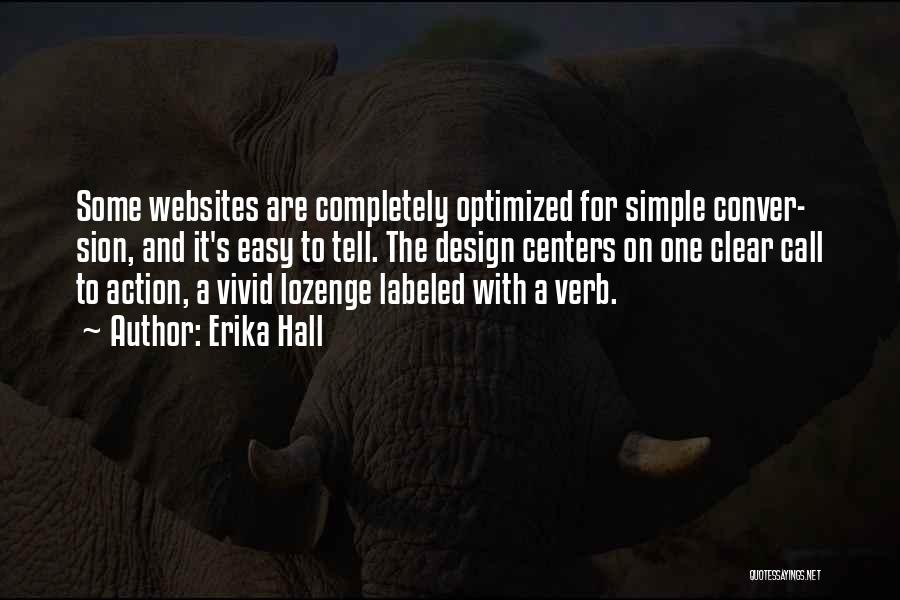 Erika Hall Quotes: Some Websites Are Completely Optimized For Simple Conver- Sion, And It's Easy To Tell. The Design Centers On One Clear