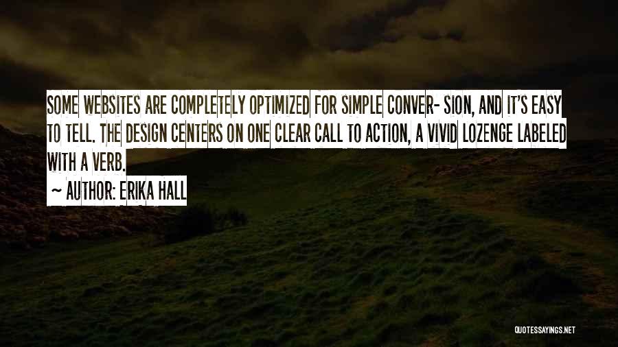 Erika Hall Quotes: Some Websites Are Completely Optimized For Simple Conver- Sion, And It's Easy To Tell. The Design Centers On One Clear