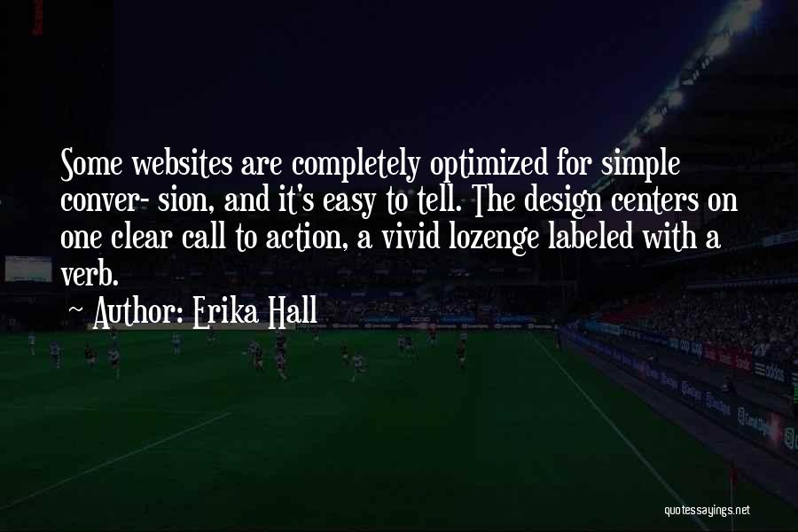 Erika Hall Quotes: Some Websites Are Completely Optimized For Simple Conver- Sion, And It's Easy To Tell. The Design Centers On One Clear