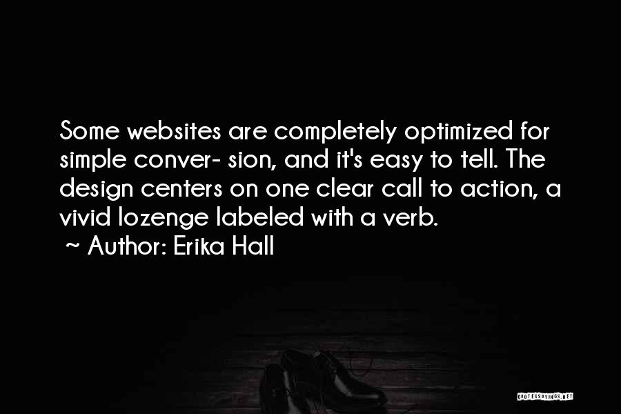 Erika Hall Quotes: Some Websites Are Completely Optimized For Simple Conver- Sion, And It's Easy To Tell. The Design Centers On One Clear