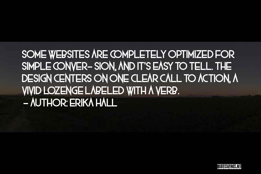 Erika Hall Quotes: Some Websites Are Completely Optimized For Simple Conver- Sion, And It's Easy To Tell. The Design Centers On One Clear