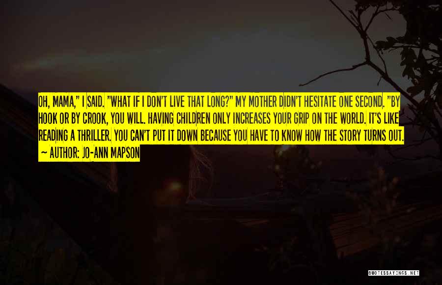 Jo-Ann Mapson Quotes: Oh, Mama, I Said. What If I Don't Live That Long? My Mother Didn't Hesitate One Second. By Hook Or