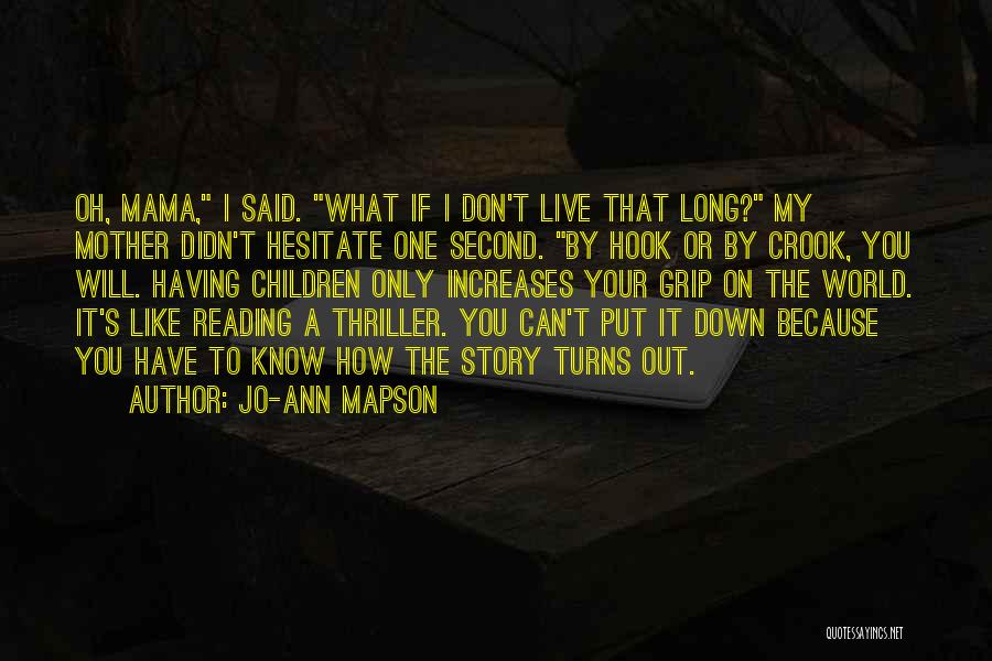 Jo-Ann Mapson Quotes: Oh, Mama, I Said. What If I Don't Live That Long? My Mother Didn't Hesitate One Second. By Hook Or