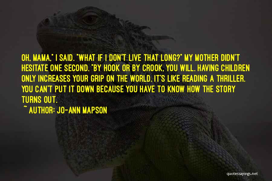 Jo-Ann Mapson Quotes: Oh, Mama, I Said. What If I Don't Live That Long? My Mother Didn't Hesitate One Second. By Hook Or