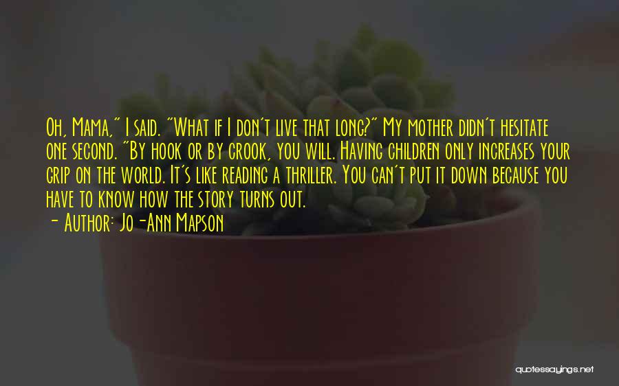 Jo-Ann Mapson Quotes: Oh, Mama, I Said. What If I Don't Live That Long? My Mother Didn't Hesitate One Second. By Hook Or