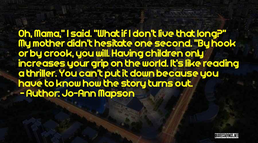 Jo-Ann Mapson Quotes: Oh, Mama, I Said. What If I Don't Live That Long? My Mother Didn't Hesitate One Second. By Hook Or