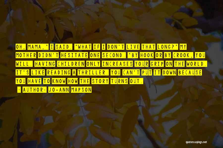 Jo-Ann Mapson Quotes: Oh, Mama, I Said. What If I Don't Live That Long? My Mother Didn't Hesitate One Second. By Hook Or