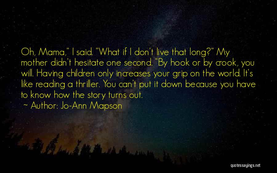 Jo-Ann Mapson Quotes: Oh, Mama, I Said. What If I Don't Live That Long? My Mother Didn't Hesitate One Second. By Hook Or