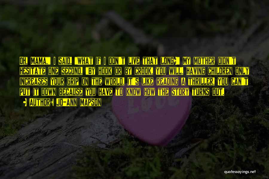 Jo-Ann Mapson Quotes: Oh, Mama, I Said. What If I Don't Live That Long? My Mother Didn't Hesitate One Second. By Hook Or