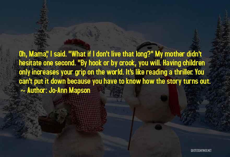 Jo-Ann Mapson Quotes: Oh, Mama, I Said. What If I Don't Live That Long? My Mother Didn't Hesitate One Second. By Hook Or