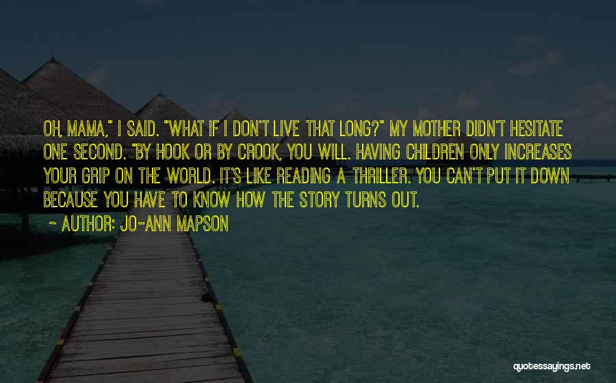 Jo-Ann Mapson Quotes: Oh, Mama, I Said. What If I Don't Live That Long? My Mother Didn't Hesitate One Second. By Hook Or