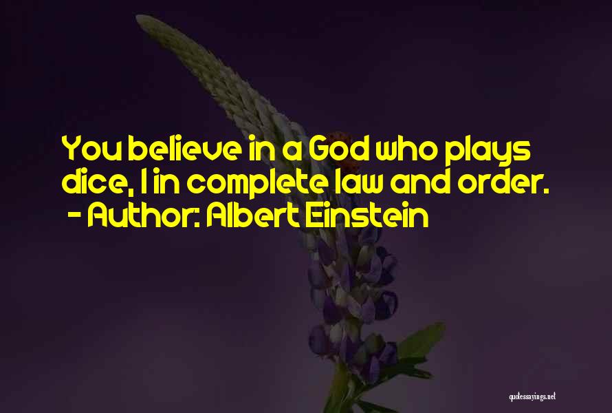 Albert Einstein Quotes: You Believe In A God Who Plays Dice, I In Complete Law And Order.