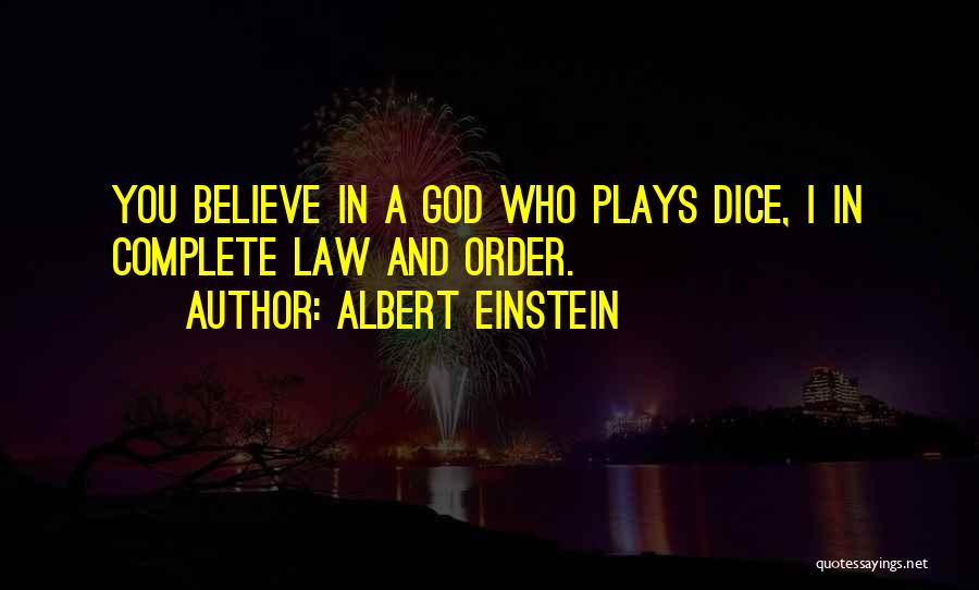 Albert Einstein Quotes: You Believe In A God Who Plays Dice, I In Complete Law And Order.