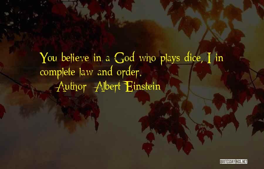 Albert Einstein Quotes: You Believe In A God Who Plays Dice, I In Complete Law And Order.