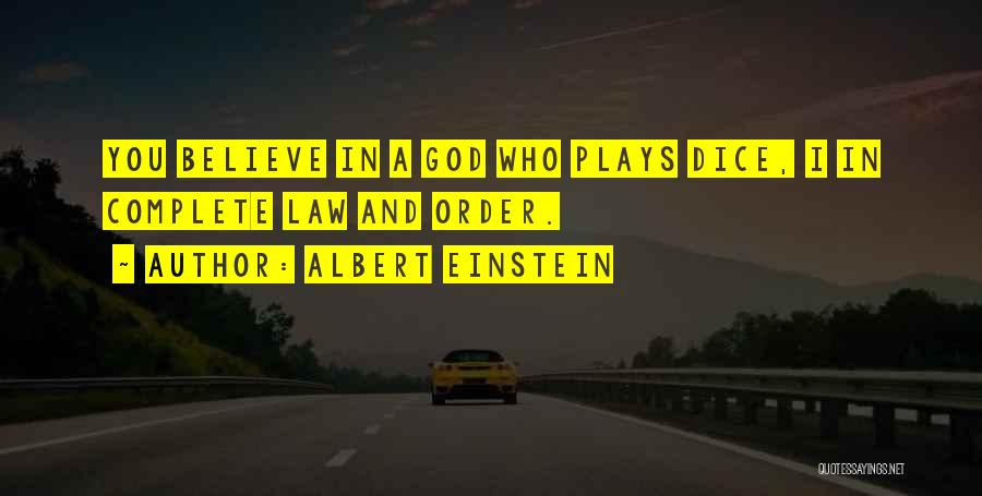 Albert Einstein Quotes: You Believe In A God Who Plays Dice, I In Complete Law And Order.