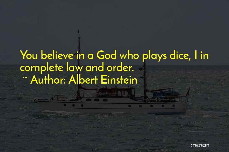 Albert Einstein Quotes: You Believe In A God Who Plays Dice, I In Complete Law And Order.