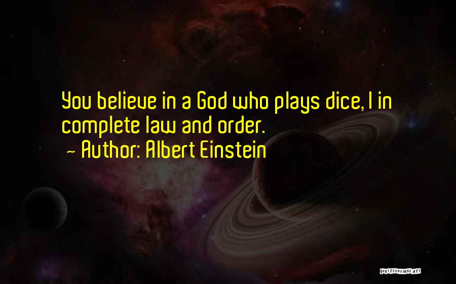 Albert Einstein Quotes: You Believe In A God Who Plays Dice, I In Complete Law And Order.