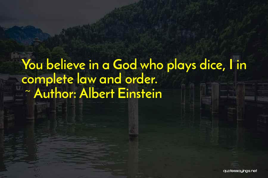 Albert Einstein Quotes: You Believe In A God Who Plays Dice, I In Complete Law And Order.