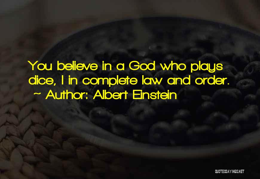 Albert Einstein Quotes: You Believe In A God Who Plays Dice, I In Complete Law And Order.