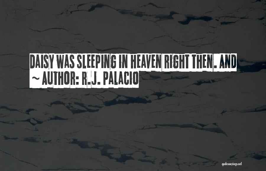 R.J. Palacio Quotes: Daisy Was Sleeping In Heaven Right Then. And
