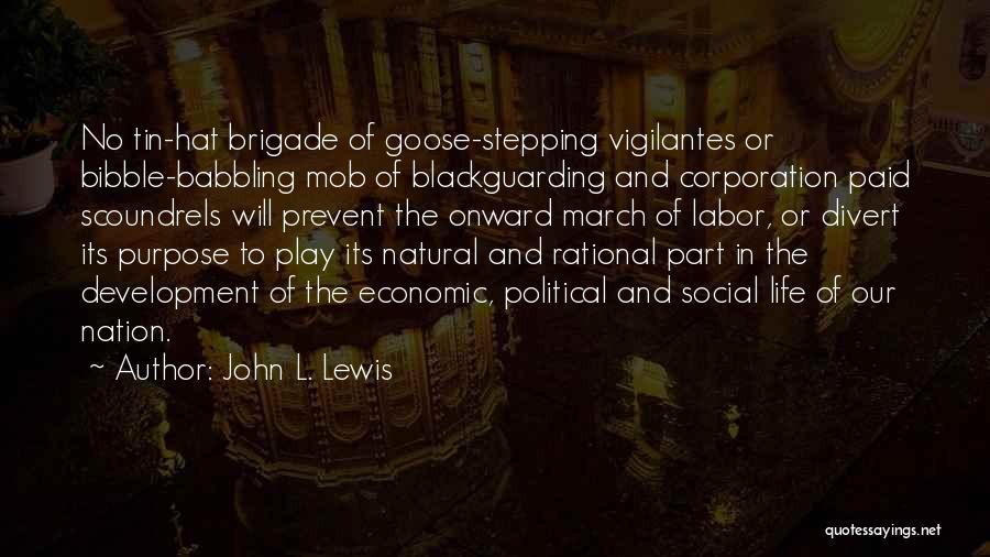 John L. Lewis Quotes: No Tin-hat Brigade Of Goose-stepping Vigilantes Or Bibble-babbling Mob Of Blackguarding And Corporation Paid Scoundrels Will Prevent The Onward March