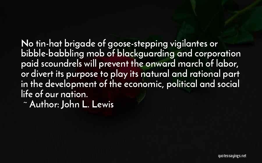 John L. Lewis Quotes: No Tin-hat Brigade Of Goose-stepping Vigilantes Or Bibble-babbling Mob Of Blackguarding And Corporation Paid Scoundrels Will Prevent The Onward March