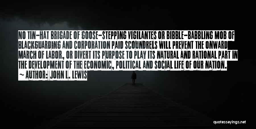 John L. Lewis Quotes: No Tin-hat Brigade Of Goose-stepping Vigilantes Or Bibble-babbling Mob Of Blackguarding And Corporation Paid Scoundrels Will Prevent The Onward March