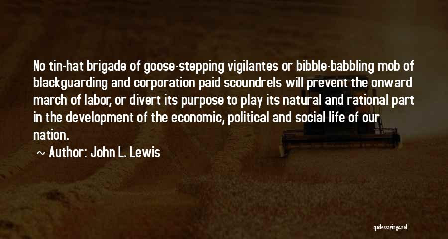 John L. Lewis Quotes: No Tin-hat Brigade Of Goose-stepping Vigilantes Or Bibble-babbling Mob Of Blackguarding And Corporation Paid Scoundrels Will Prevent The Onward March