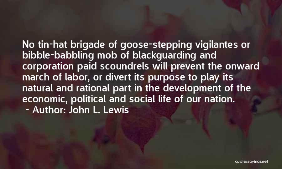 John L. Lewis Quotes: No Tin-hat Brigade Of Goose-stepping Vigilantes Or Bibble-babbling Mob Of Blackguarding And Corporation Paid Scoundrels Will Prevent The Onward March